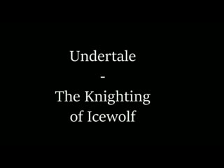 twitchyanimation: the knighting of ice wolf - undertale